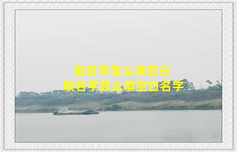 取名字怎么填空白 取名字怎么填空白名字